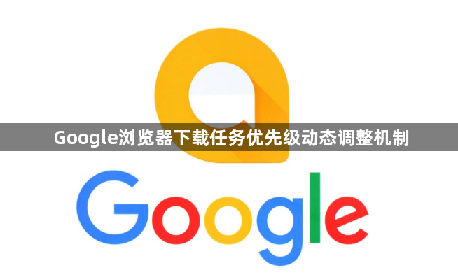 Google浏览器下载任务优先级动态调整机制1