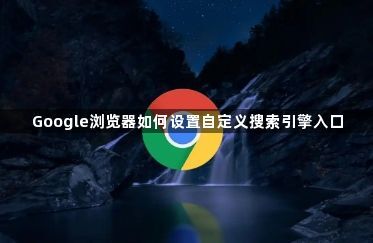 Google浏览器如何设置自定义搜索引擎入口1