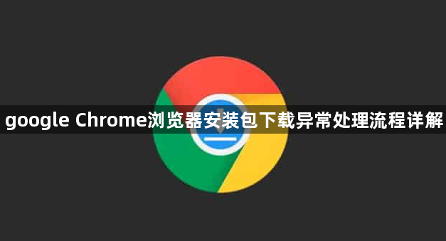 google Chrome浏览器安装包下载异常处理流程详解1