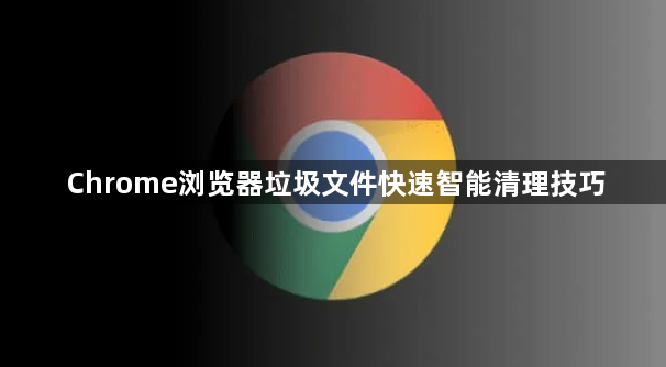Chrome浏览器垃圾文件快速智能清理技巧1