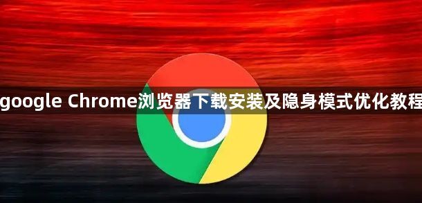 google Chrome浏览器下载安装及隐身模式优化教程1