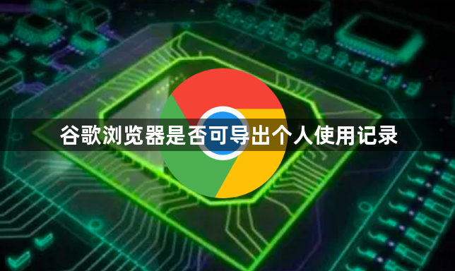 谷歌浏览器是否可导出个人使用记录1