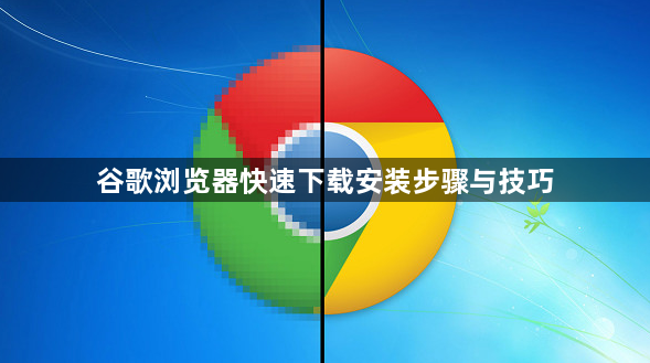 谷歌浏览器快速下载安装步骤与技巧1