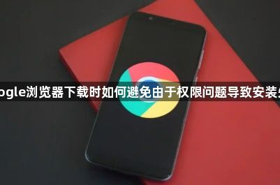 Google浏览器下载时如何避免由于权限问题导致安装失败1
