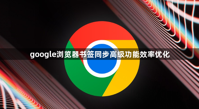 google浏览器书签同步高级功能效率优化1