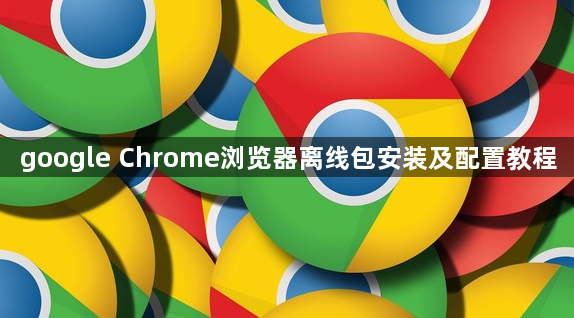 google Chrome浏览器离线包安装及配置教程1
