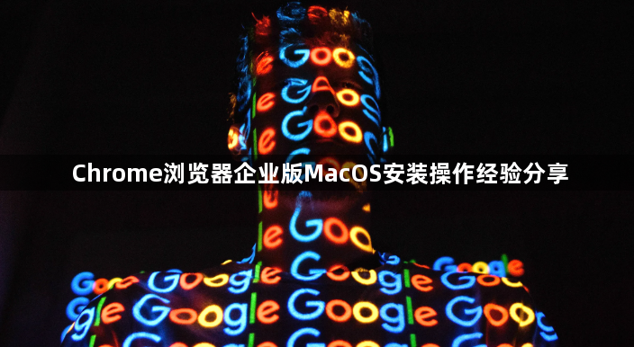 Chrome浏览器企业版MacOS安装操作经验分享1