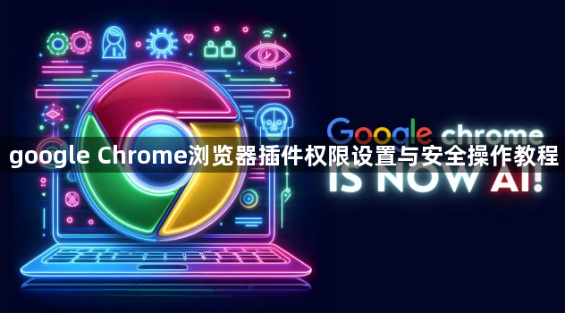 google Chrome浏览器插件权限设置与安全操作教程1