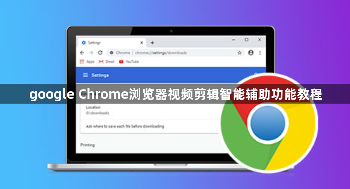 google Chrome浏览器视频剪辑智能辅助功能教程1