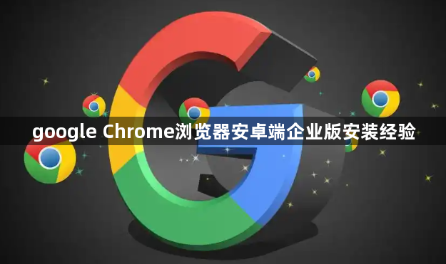 google Chrome浏览器安卓端企业版安装经验1