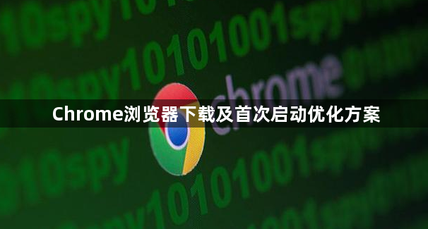 Chrome浏览器下载及首次启动优化方案1