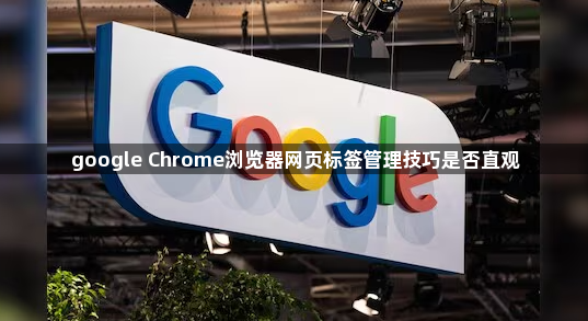 google Chrome浏览器网页标签管理技巧是否直观1