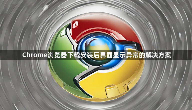 Chrome浏览器下载安装后界面显示异常的解决方案1