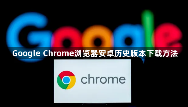 Google Chrome浏览器安卓历史版本下载方法1