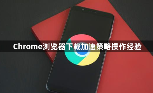 Chrome浏览器下载加速策略操作经验1